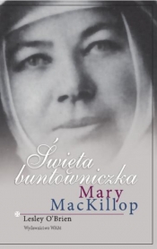 Święta buntowniczka Mary Mackillop